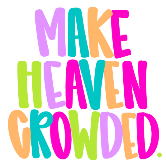 Make heaven crowded